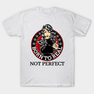 Born to real, not perfect T-Shirt